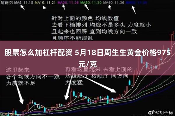 股票怎么加杠杆配资 5月18日周生生黄金价格975元/克